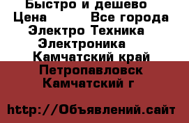 Быстро и дешево › Цена ­ 500 - Все города Электро-Техника » Электроника   . Камчатский край,Петропавловск-Камчатский г.